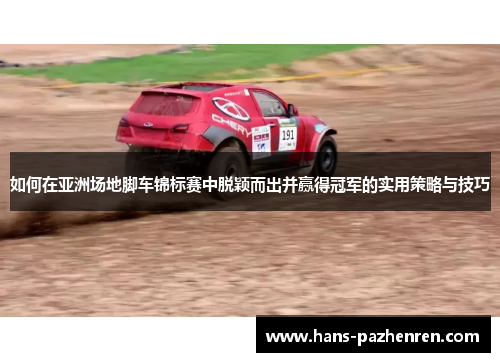 如何在亚洲场地脚车锦标赛中脱颖而出并赢得冠军的实用策略与技巧