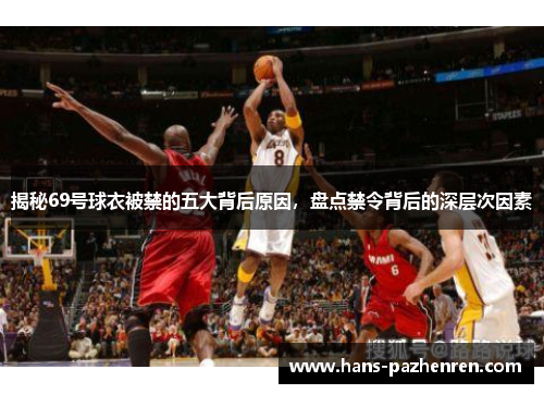揭秘69号球衣被禁的五大背后原因,盘点禁令背后的深层次因素 揭秘69号球衣被禁的五大背后原因,盘点禁令背后的深层次因素