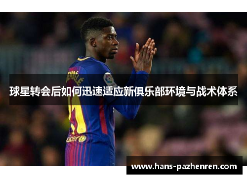 球星转会后如何迅速适应新俱乐部环境与战术体系