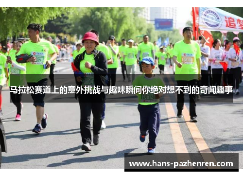 马拉松赛道上的意外挑战与趣味瞬间你绝对想不到的奇闻趣事