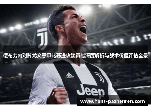 德布劳内对阵尤文意甲比赛进攻端贡献深度解析与战术价值评估全景 德布劳内对阵尤文意甲比赛进攻端贡献深度解析与战术价值评估全景