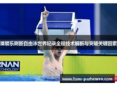 潘展乐刷新自由泳世界纪录全程技术解析与突破关键因素