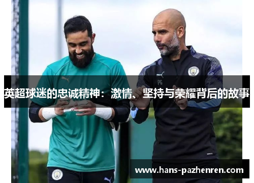 英超球迷的忠诚精神：激情、坚持与荣耀背后的故事