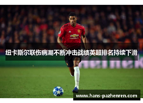 纽卡斯尔联伤病潮不断冲击战绩英超排名持续下滑