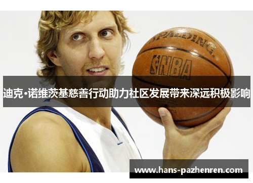 迪克·诺维茨基慈善行动助力社区发展带来深远积极影响